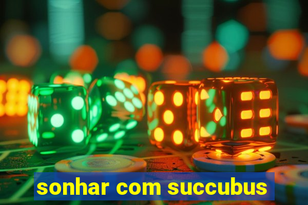 sonhar com succubus